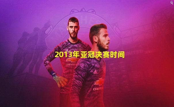 2013年亚冠决赛时间