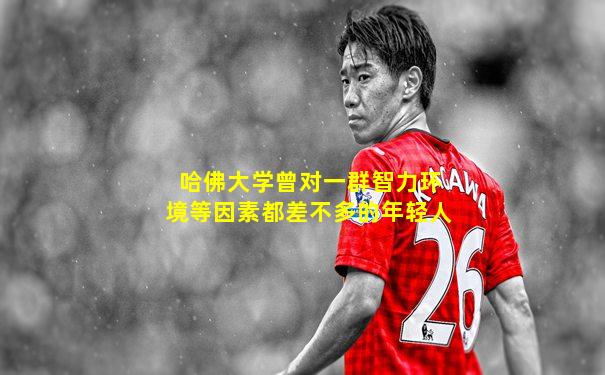 哈佛大学曾对一群智力环境等因素都差不多的年轻人