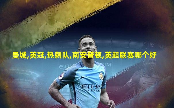 曼城,英冠,热刺队,南安普顿,英超联赛哪个好