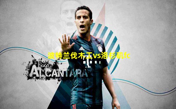 波特兰伐木工vs洛杉矶fc
