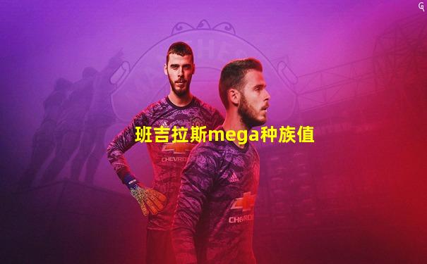 班吉拉斯mega种族值