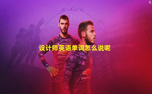设计师英语单词怎么说呢